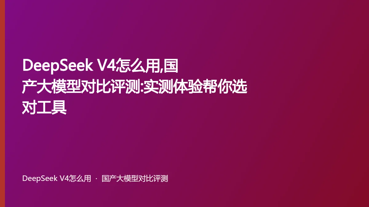DeepSeek V4怎么用,国产大模型对比评测:实测体验帮你选对工具