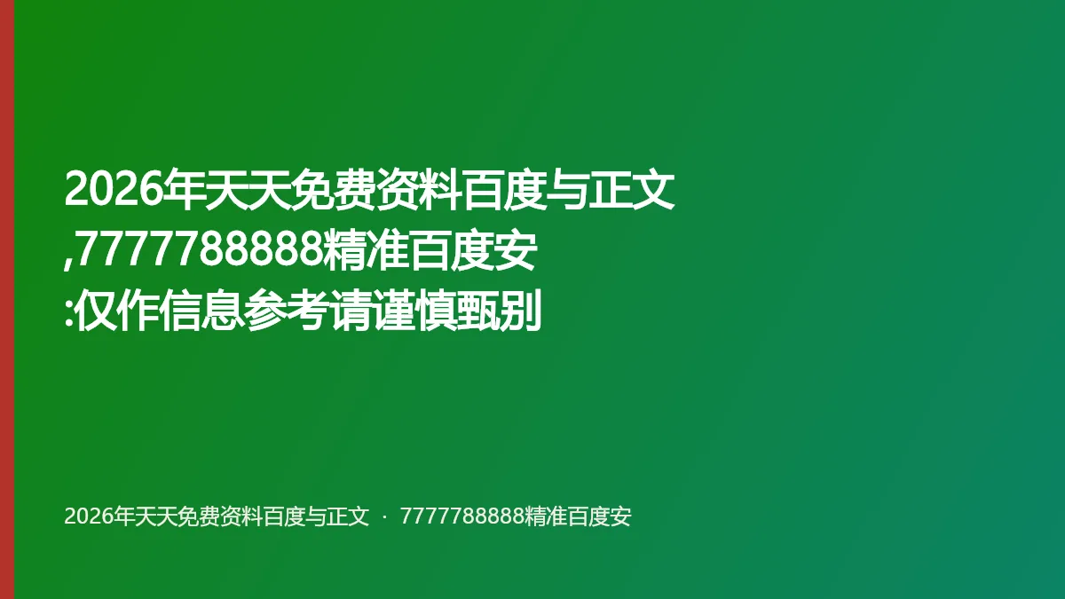 2026年天天免费资料百度与正文,7777788888精准百度安:仅作信息参考请谨慎甄别