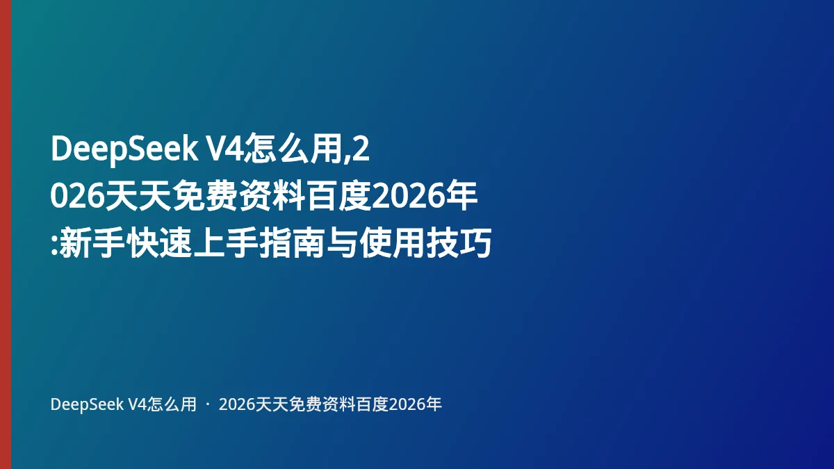 DeepSeek V4怎么用,2026天天免费资料百度2026年:新手快速上手指南与使用技巧