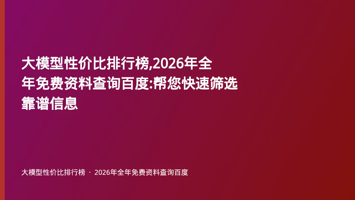 大模型性价比排行榜,2026年全年免费资料查询百度:帮您快速筛选靠谱信息