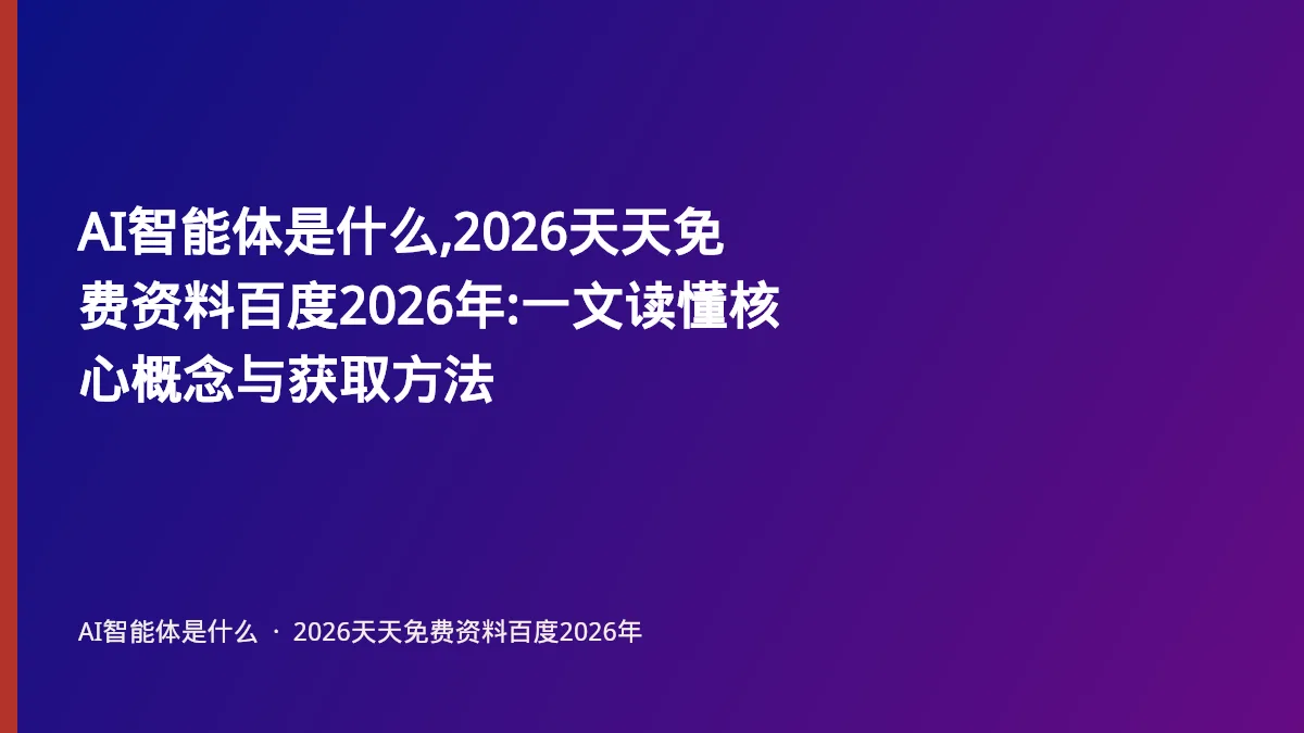 AI智能体是什么,2026天天免费资料百度2026年:一文读懂核心概念与获取方法