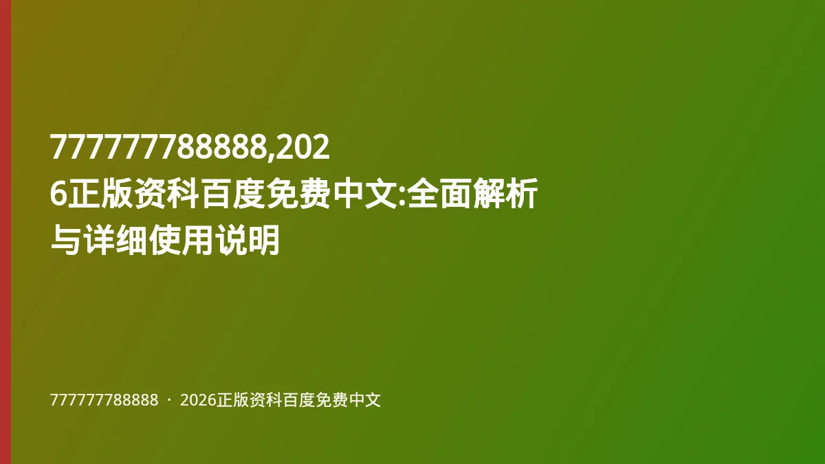 777777788888,2026正版资科百度免费中文:全面解析与详细使用说明